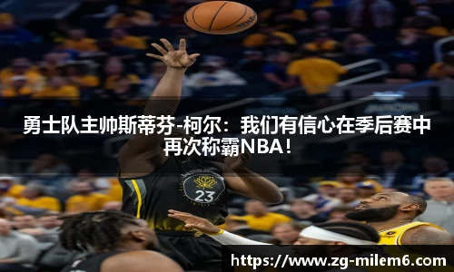 勇士队主帅斯蒂芬-柯尔：我们有信心在季后赛中再次称霸NBA！