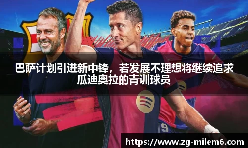 巴萨计划引进新中锋，若发展不理想将继续追求瓜迪奥拉的青训球员