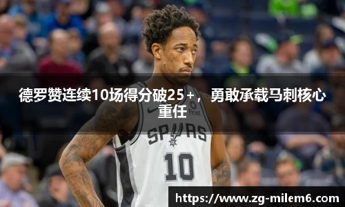 德罗赞连续10场得分破25+，勇敢承载马刺核心重任