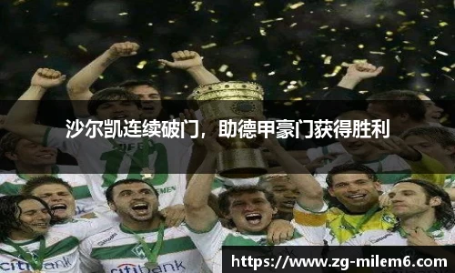 沙尔凯连续破门，助德甲豪门获得胜利