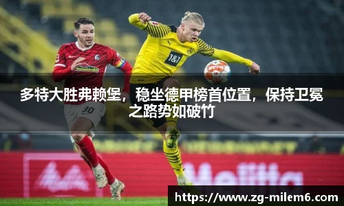 多特大胜弗赖堡，稳坐德甲榜首位置，保持卫冕之路势如破竹