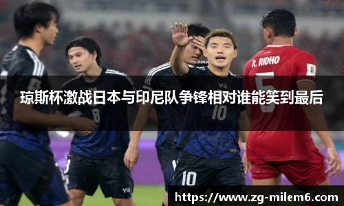 琼斯杯激战日本与印尼队争锋相对谁能笑到最后