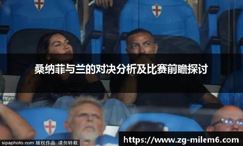 桑纳菲与兰的对决分析及比赛前瞻探讨