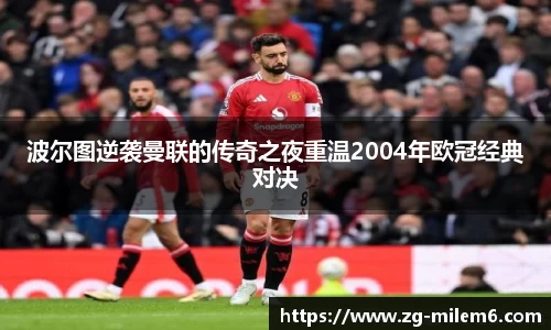波尔图逆袭曼联的传奇之夜重温2004年欧冠经典对决