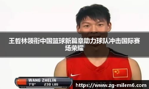 王哲林领衔中国篮球新篇章助力球队冲击国际赛场荣耀