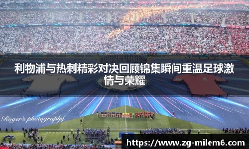 利物浦与热刺精彩对决回顾锦集瞬间重温足球激情与荣耀