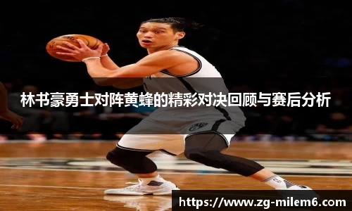 林书豪勇士对阵黄蜂的精彩对决回顾与赛后分析