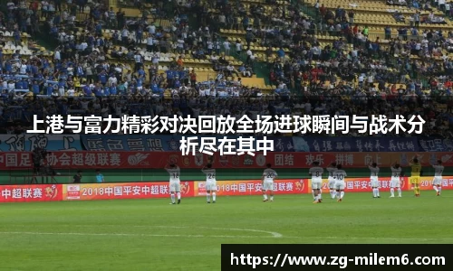 上港与富力精彩对决回放全场进球瞬间与战术分析尽在其中
