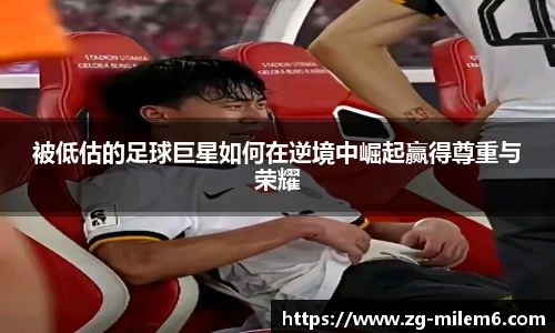 被低估的足球巨星如何在逆境中崛起赢得尊重与荣耀